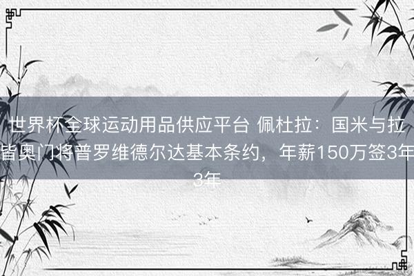 世界杯全球運(yùn)動(dòng)用品供應(yīng)平臺(tái) 佩杜拉：國(guó)米與拉皆奧門將普羅維德爾達(dá)基本條約，年薪150萬簽3年